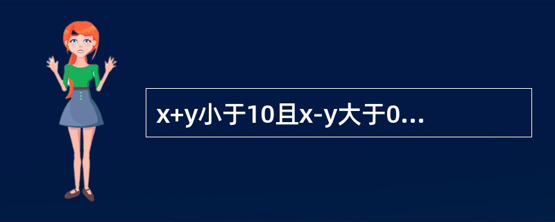 x+y小于10且x-y大于0的逻辑表达式是（）