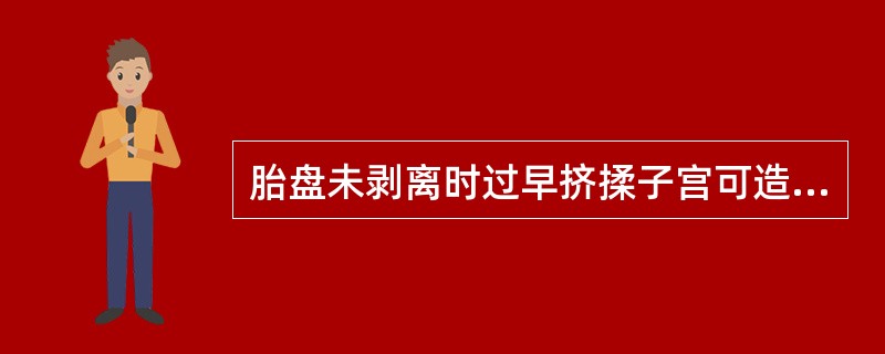 胎盘未剥离时过早挤揉子宫可造成（）