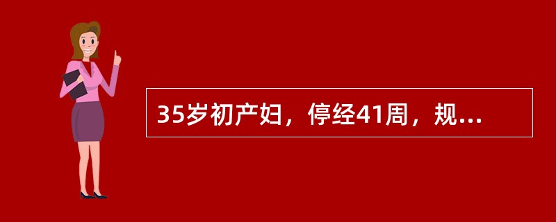 35岁初产妇，停经41周，规律腹胀12小时，阴道流水3小时，查为LOA，胎心15