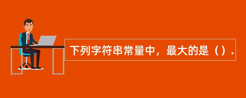 下列字符串常量中，最大的是（）.