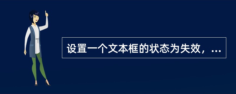 设置一个文本框的状态为失效，应利用（）属性。