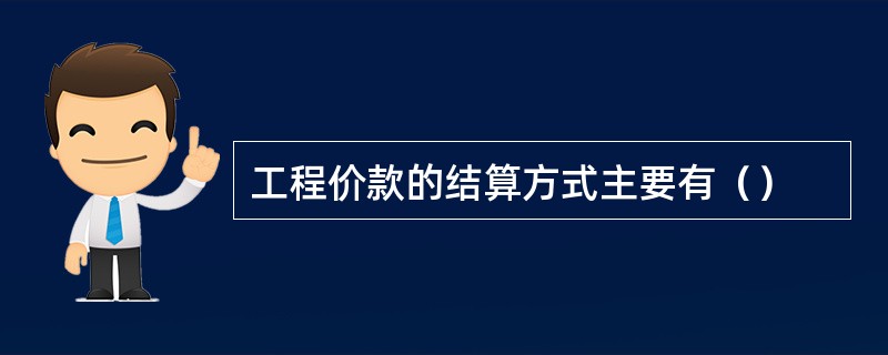 工程价款的结算方式主要有（）