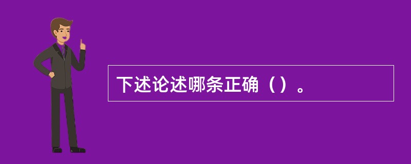 下述论述哪条正确（）。