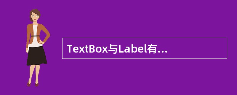 TextBox与Label有许多共同特点，它们都能显示和输入文本。