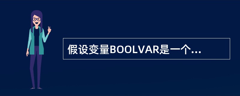 假设变量BOOLVAR是一个布尔型变量，则下面正确的赋值语句是（）.