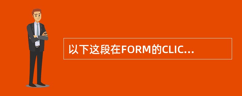 以下这段在FORM的CLICK事件中的程序运行后的结果是（）.CurrentX=