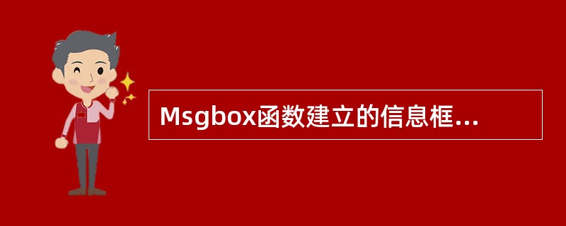 Msgbox函数建立的信息框能显示信息又能输入用户的信息。