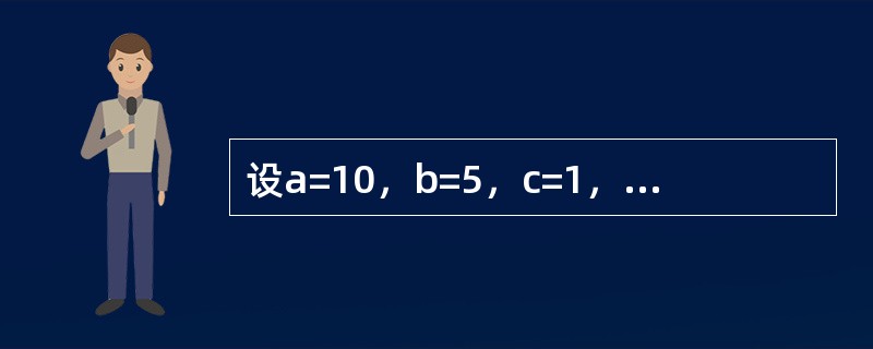 设a=10，b=5，c=1，执行语句Printa>b>c后，窗体上显示的是（）.