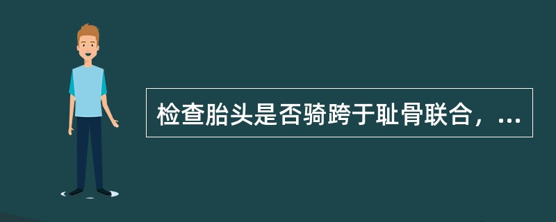 检查胎头是否骑跨于耻骨联合，正确的是（）