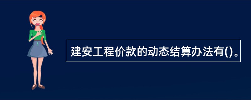 建安工程价款的动态结算办法有()。