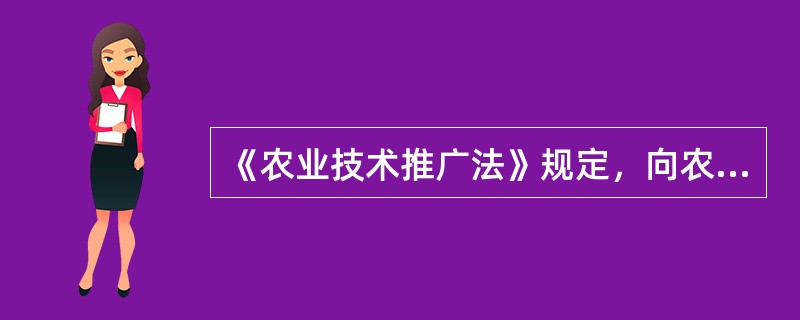 《农业技术推广法》规定，向农业劳动者、农业生产经营组织推广未经试验证明具有先进性