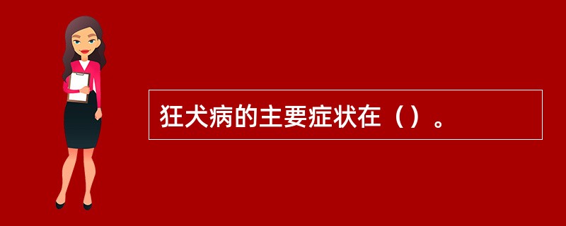 狂犬病的主要症状在（）。