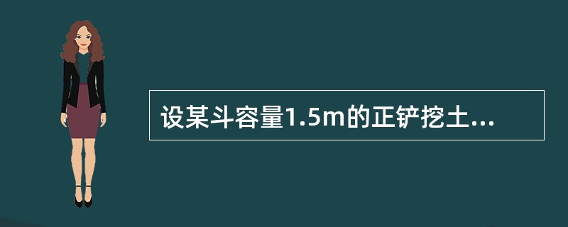 设某斗容量1.5m的正铲挖土机，挖4类土，深度在3立方米内，机械台班产量为5立方