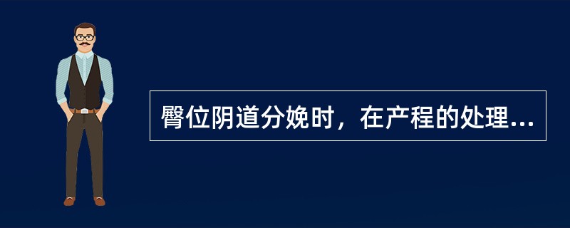 臀位阴道分娩时，在产程的处理正确的是（）