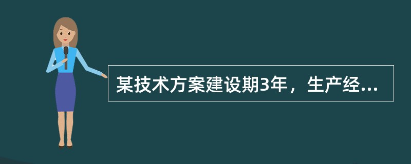 某技术方案建设期3年，生产经营期15年，建设投资5500万元，流动资金500万元