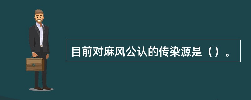 目前对麻风公认的传染源是（）。