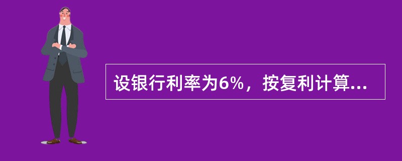 设银行利率为6%，按复利计算，若5年后想购买一台价格为16万元的设备，现在应存人