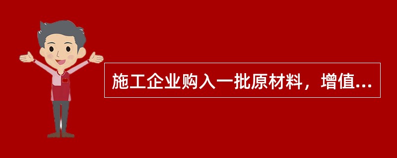 施工企业购入一批原材料，增值税专用发票上注明材料价款为20000元，增值税额为3