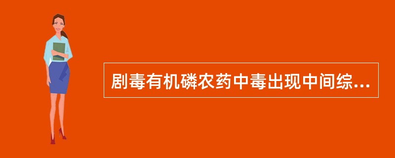 剧毒有机磷农药中毒出现中间综合征，中毒后的发病时间是（）。