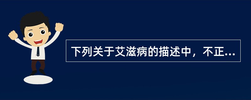 下列关于艾滋病的描述中，不正确的是（）。