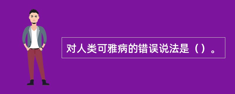 对人类可雅病的错误说法是（）。