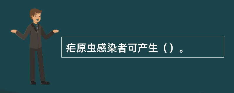 疟原虫感染者可产生（）。