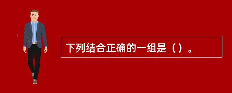 下列结合正确的一组是（）。