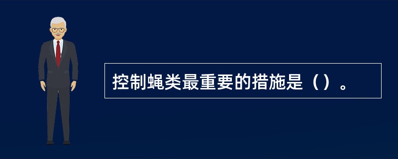 控制蝇类最重要的措施是（）。