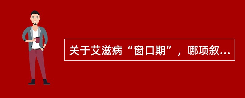 关于艾滋病“窗口期”，哪项叙述是正确的（）。