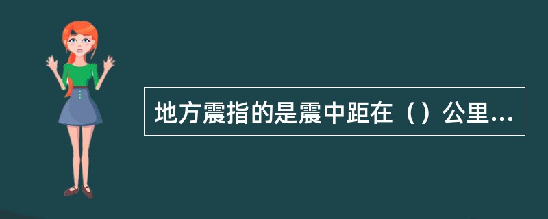 地方震指的是震中距在（）公里以内的地震
