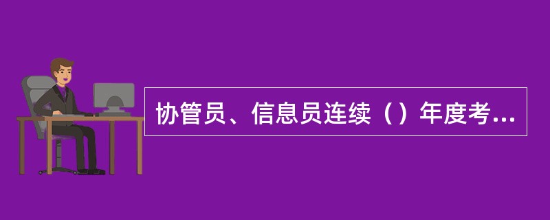 协管员、信息员连续（）年度考核不称职的，应解除其聘任资格，收回其证书。