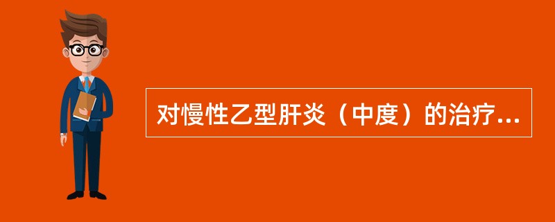 对慢性乙型肝炎（中度）的治疗除哪项外可有以下原则（）。