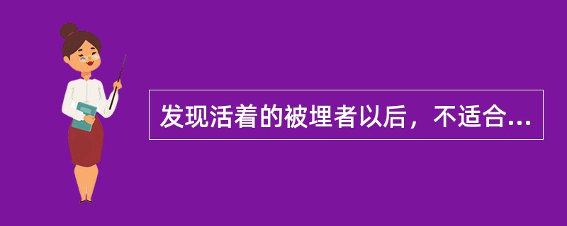 发现活着的被埋者以后，不适合用以下的措施进行救援（）