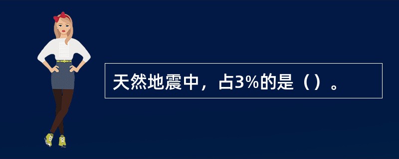天然地震中，占3%的是（）。