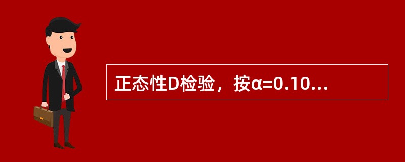 正态性D检验，按α=0.10水准，认为总体服从正态分布，此时若推断有错，其错误的
