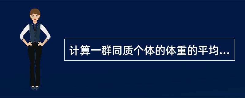 计算一群同质个体的体重的平均水平，宜选择（）。