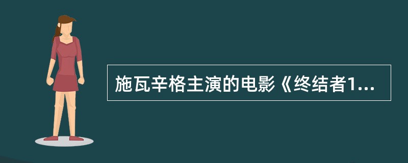 施瓦辛格主演的电影《终结者1，2》是由谁导演的？