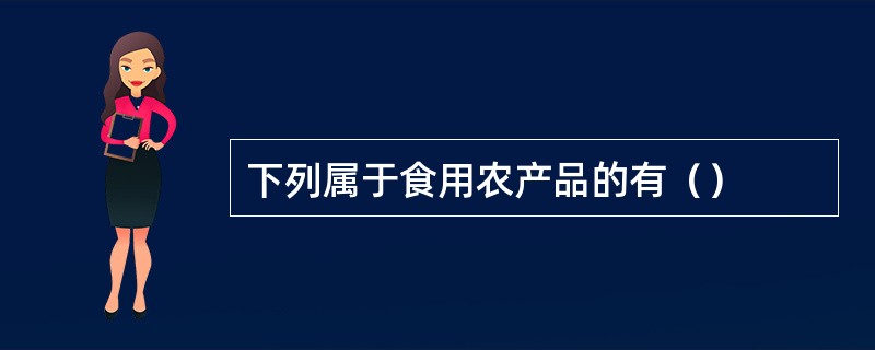 下列属于食用农产品的有（）