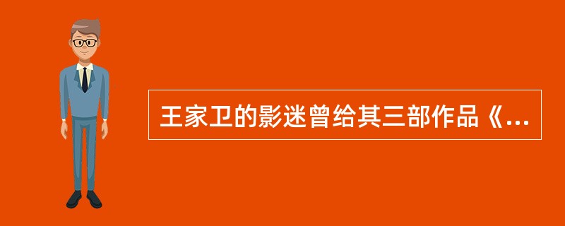 王家卫的影迷曾给其三部作品《阿飞正传》、《花样年华》和《2046》命名为？（）