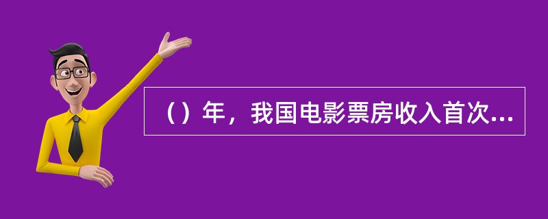 （）年，我国电影票房收入首次超过日本，成为全球仅次于美国的第二大市场。