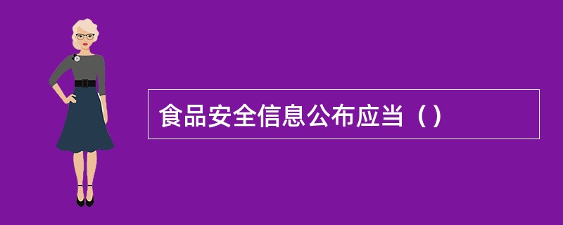 食品安全信息公布应当（）