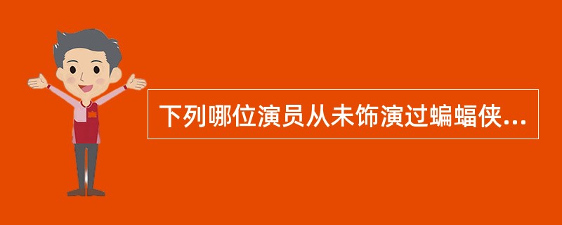 下列哪位演员从未饰演过蝙蝠侠？（）