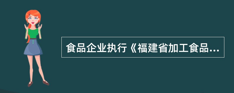 食品企业执行《福建省加工食品生产企业质量安全管理通用规范（试行）》时，可采用（）