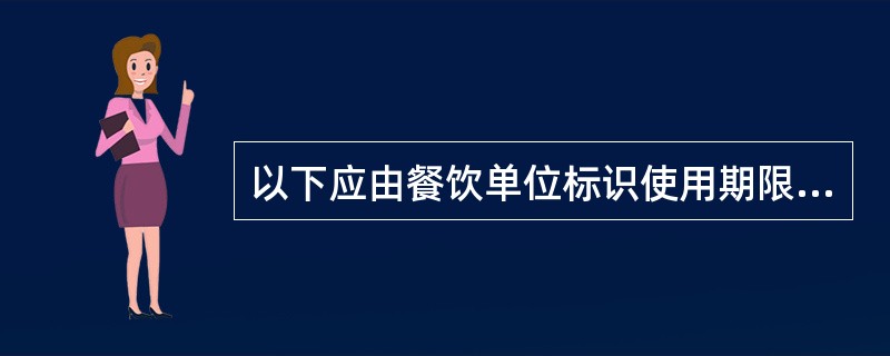 以下应由餐饮单位标识使用期限的食品是（）