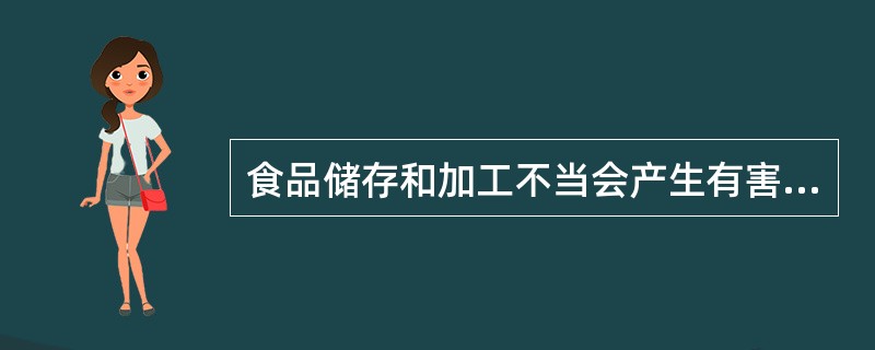 食品储存和加工不当会产生有害物质，世界公认黄曲霉毒素为致癌物质，黄曲霉毒素多存在