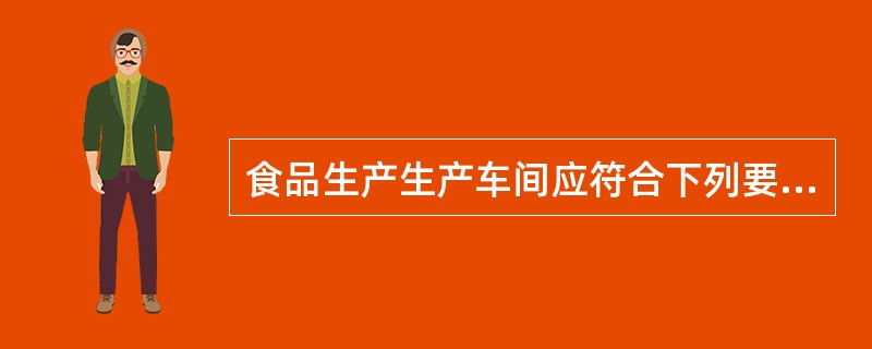 食品生产生产车间应符合下列要求（）