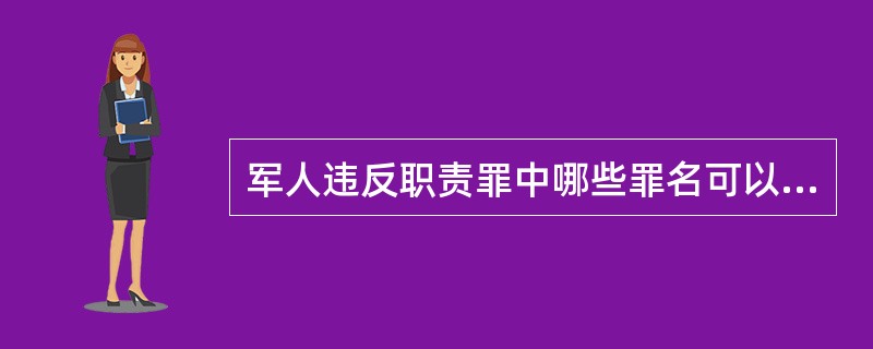 军人违反职责罪中哪些罪名可以判处死刑？（）