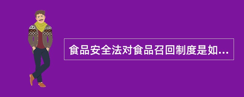 食品安全法对食品召回制度是如何规定？