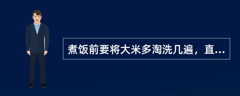 煮饭前要将大米多淘洗几遍，直到水变清为止。