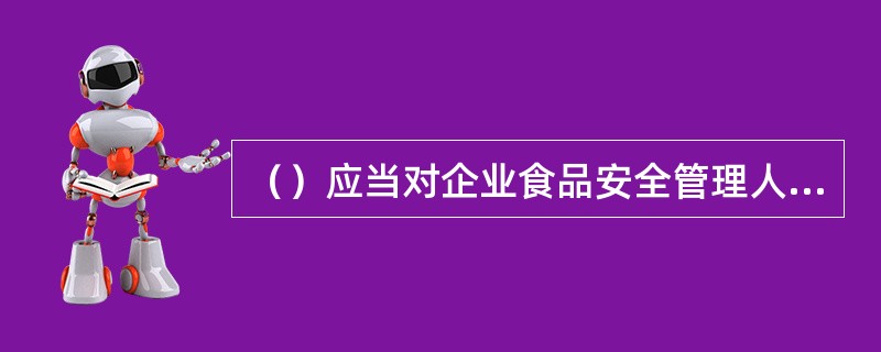 （）应当对企业食品安全管理人员随机进行监督抽查考核并公布考核情况。